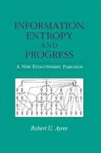Information, Entropy, and Progress A New Evolutionary Paradigm - Robert U. Ayres - Libro in lingua inglese - American Institute of Physics - Koop Online