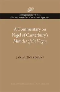 A Commentary on Nigel of Canterbury’s Miracles of the Virgin - Jan M. Ziolkowski - Libro in lingua inglese - Dumbarton Oaks Research Library & Collection - Supplements to the Dumbarton Oaks Medieval Library Lage Prijs