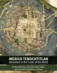 Mexico-Tenochtitlan Dynamism at the Center of the World - Barbara E. Mundy - Leonardo López Luján - Libro in lingua inglese - Dumbarton Oaks Research Library & Collection - Dumbarton Oaks Pre-Columbian Symposia and Colloquia Voordeelprijs