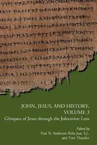 John, Jesus, and History, Volume 3 Glimpses of Jesus through the Johannine Lens - Paul N Anderson - S J Felix Just - Libro in lingua inglese - SBL Press - Early Christianity and Its Literature Actieprijs