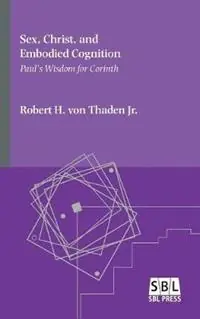 Sex, Christ, and Embodied Cognition Paul‘s Wisdom for Corinth - Robert H H Von Thaden - Libro in lingua inglese - Society of Biblical Literature - Hoge Kwaliteit