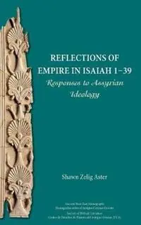 Voordeelprijs Reflections of Empire in Isaiah 1-39 Responses to Assyrian Ideology - Shawn Zelig Aster - Libro in lingua inglese - Society of Biblical Literature -