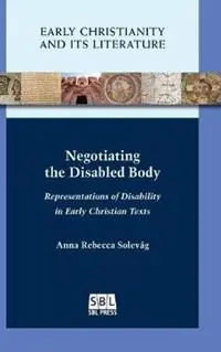 Aanbieding Negotiating the Disabled Body Representations of Disability in Early Christian Texts - Anna Rebecca Solevåg - Libro in lingua inglese - Society of Biblical Literature -