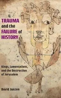 Trauma and the Failure of History Kings, Lamentations, and the Destruction of Jerusalem - David Janzen - Libro in lingua inglese - Society of Biblical Literature - Op = Op