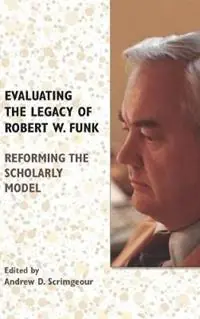 Evaluating the Legacy of Robert W. Funk Reforming the Scholarly Model - Andrew D Scrimgeour - Libro in lingua inglese - Society of Biblical Literature - Hete Deal