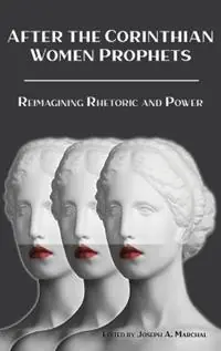 After the Corinthian Women Prophets Reimagining Rhetoric and Power - Joseph a Marchal - Libro in lingua inglese - SBL Press - Shop Nu