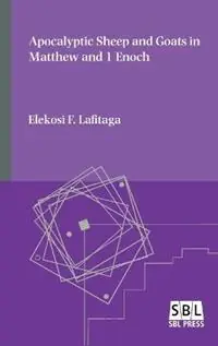 Apocalyptic Sheep and Goats in Matthew and 1 Enoch - Elekosi F Lafitaga - Libro in lingua inglese - SBL Press - Betrouwbaar