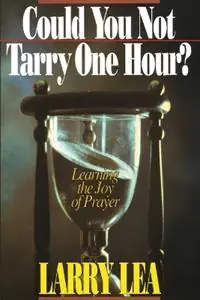 Could You Not Tarry One Hour? Learning the Joy of Praying - Larry Lea - Libro in lingua inglese - Creation House - Hete Deal