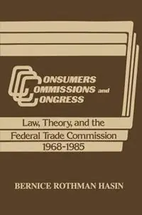 Betrouwbaar Consumers, Commissions, and Congress Law, Theory and the Federal Trade Commission, 1968-85 - Bernice Rothman Hasin - Libro in lingua inglese - Taylor & Francis Inc -