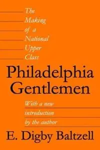 Must-Have Philadelphia Gentlemen The Making of a National Upper Class - E. Digby Baltzell - Libro in lingua inglese - Taylor & Francis Inc -