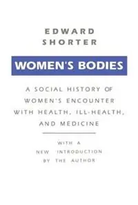 Shop Nu Women‘s Bodies A Social History of Women‘s Encounter with Health, Ill-Health and Medicine - Edward Shorter - Libro in lingua inglese - Taylor & Francis Inc -