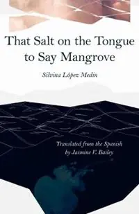 Nu Kopen That Salt on the Tongue to Say Mangrove - Silvina Lopez Medin - Jasmine V. Bailey - Libro in lingua inglese - Carnegie-Mellon University Press -