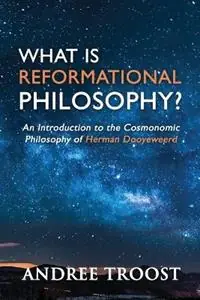 What Is Reformational Philosophy? An Introduction to the Cosmonomic Philosophy of Herman Dooyeweerd - Andree Troost - Libro in lingua inglese - Paideia Press - Direct Verzonden