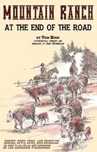Mountain Ranch at the End of the Road Horses, Cows, Guns and Grizzlies in the Canadian Wilderness - Tom Hook - Gary Brumbelow - Libro in lingua inglese - Hancock House Publishers Ltd ,Canada - Premium