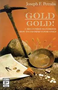 Gold! Gold! A Beginners Handbook How to Prospect for Gold - Joseph Petralia - Libro in lingua inglese - Hancock House Publishers Ltd ,Canada - Gratis Retour