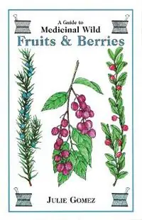 Laatste Versie Guide to Medicinal Wild Fruits & Berries - Julie Gomez - Libro in lingua inglese - Hancock House Publishers Ltd ,Canada -