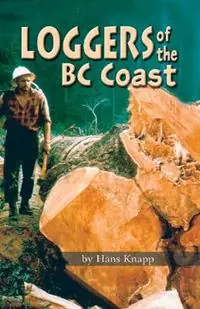 Loggers of the BC Coast - Hans Knapp - Libro in lingua inglese - Hancock House Publishers Ltd ,Canada - Exclusieve Aanbieding