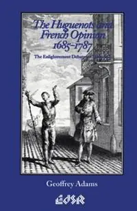 The Huguenots and French Opinion, 1685-1787 The Enlightenment Debate on Toleration - Geoffrey Adams - Libro in lingua inglese - Wilfrid Laurier University Press - Editions SR Finale Uitverkoop