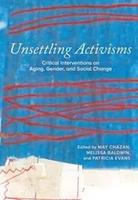 Laatste Versie Unsettling Activisms Critical Interventions on Aging, Gender, and Social Change - May Chazan - Melissa Baldwin - Libro in lingua inglese - Canadian Scholars -