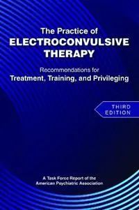 Alleen Vandaag The Practice of Electroconvulsive Therapy Recommendations for Treatment, Training, and Privileging (a Task Force Report of the American Psychiatric Association) - American Psychiatric Association - Libro in lingua inglese - American Psychiatric Association Publishing -