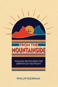 Weekendaanbieding From the Mountainside Timeless Truths from the Sermon on the Mount - Phillip Eichaman - Libro in lingua inglese - 21st Century Christian, Inc. -