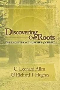 Discovering Our Roots The Ancestry of Churches of Christ - Leonard Allen - Richard T Hughes - Libro in lingua inglese - Abilene Christian University Press - Superprijs