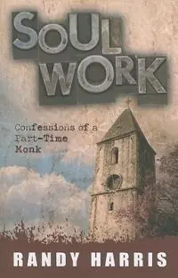 Soul Work Confessions of a Part-Time Monk - Randy Harris - Libro in lingua inglese - ACU Press/Leafwood Publishers - Snelle Levering