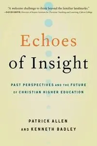 Echoes of Insight Past Perspectives and the Future of Christian Higher Education - Patrick Allen - Kenneth Badley - Libro in lingua inglese - Abilene Christian University Press - Uitverkoop