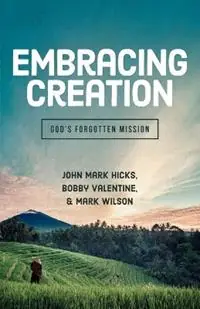 Embracing Creation God‘s Forgotten Mission - John Mark Hicks - Bobby Valentine - Libro in lingua inglese - ACU Press/Leafwood Publishers - Lage Kosten
