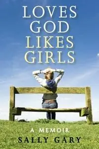 Loves God, Likes Girls A Memoir - Sally Gary - Libro in lingua inglese - Leafwood Publishers & Acu Press - Merkproduct
