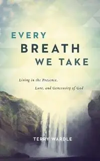 Every Breath We Take Living in the Presence, Love, and Generosity of God - Terry Wardle - Libro in lingua inglese - Leafwood Publishers & Acu Press - Gereduceerde Prijs