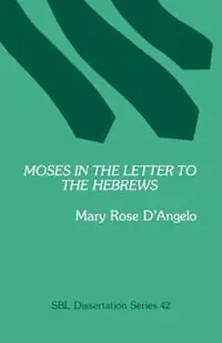 Moses in the Letter to the Hebrews - Mary Rose D‘Angelo - Libro in lingua inglese - Society of Biblical Literature - Koop Online