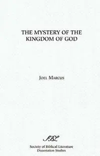 The Mystery of the Kingdom of God - Joel Marcus - Libro in lingua inglese - Society of Biblical Literature - Dissertation Series / Society of Biblical Literature Finale Uitverkoop