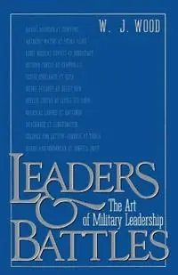 Fabrieksprijs Leaders and Battles The Art of Military Leadership - W.J. Wood - Libro in lingua inglese - Presidio Press -