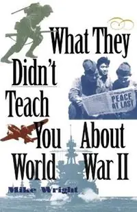 Dagaanbieding What They Didn‘t Teach You About World War II - Mike Wright - Libro in lingua inglese - Presidio Press - What They Didnt Teach You