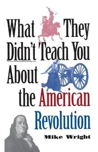 Express Levering What They Didn‘t Teach You About the American Revolution - Mike Wright - Libro in lingua inglese - Presidio Press - What They Didnt Teach You