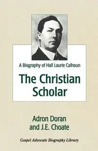 The Christian Scholar A Biography of Hall Laurie Calhoun - Adron Doran - J E Choate - Libro in lingua inglese - Gospel Advocate Company - Goedkoop
