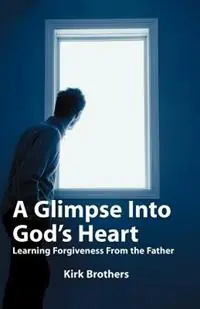 A Glimpse Into God‘s Heart Learning Forgiveness From the Father - Kirk Brothers - Libro in lingua inglese - Gospel Advocate Company - Flitsaanbieding
