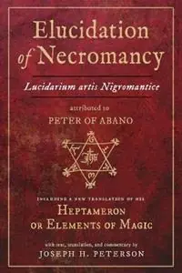 Elucidation of Necromancy Lucidarium Artis Nigromantice, Attributed to Peter of Abano Including a New Translation of His Heptameron or Elements of Magic - Libro in lingua inglese - Ibis Press - Op = Op