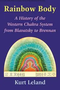 Alleen Vandaag The Rainbow Body A History of the Western Chakra System from Blavatsky to Brennan - Kurt Leland - Libro in lingua inglese - Ibis Press -