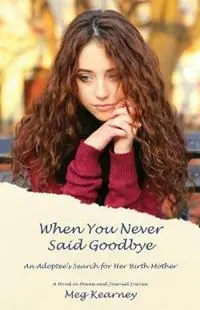 When You Never Said Goodbye An Adoptee‘s Search for Her Birth Mother A Novel in Poems and Journal Entries - Meg Kearney - Libro in lingua inglese - Persea Books Inc - Laatste Versie