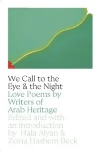 Snelle Levering We Call to the Eye & the Night Love Poems by Writers of Arab Heritage - Hala Alyan - Zeina Hashem Beck - Libro in lingua inglese - Persea Books Inc -
