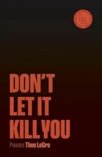 Seizoensaanbieding Don‘t Let It Kill You Poems - Theo LeGro - Libro in lingua inglese - Persea Books Inc -