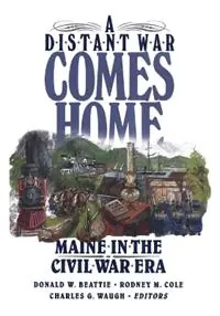 Hete Deal A Distant War Comes Home Maine in the Civil War Era - Donald A. Beattie - Rodney Cole - Libro in lingua inglese - Rowman & Littlefield -