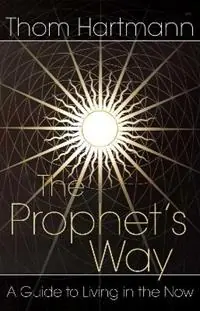 Uitverkoop The Prophet‘s Way A Guide to Living in the Now - Thom Hartmann - Libro in lingua inglese - Inner Traditions Bear and Company -