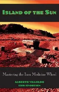 Island of the Sun Mastering the Inca Medicine Wheel - Alberto Villoldo - Erik Jendresen - Libro in lingua inglese - Inner Traditions Bear and Company - Favoriet