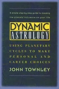 Beperkt Aanbod Dynamic Astrology Using Planetary Cycles to Make Personal and Career Choices - John Townley - Libro in lingua inglese - Inner Traditions Bear and Company -