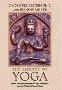 The Essence of Yoga Essays on the Development of Yogic Philosophy from the Vedas to Modern Times - Georg Feuerstein - Jeanine Miller - Libro in lingua inglese - Inner Traditions Bear and Company - Actieprijs