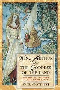 Gratis Retour King Arthur and the Goddess of the Land The Divine Feminine in the Mabinogion - Caitlin Matthews - Libro in lingua inglese - Inner Traditions Bear and Company -