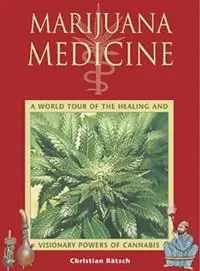 Marijuana Medicine A World Tour of the Healing and Visionary Powers of Cannabis - Christian Ratsch - Libro in lingua inglese - Inner Traditions Bear and Company - Tijdelijk Beschikbaar